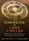 The Energies of Crop Circles: The Science and Power of a Mysterious Intelligence