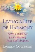Living a Life of Harmony Seven Guidelines for Cultivating Peace & Kindness