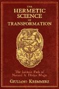 Hermetic Science of Transformation The Initiatic Path of Natural & Divine Magic