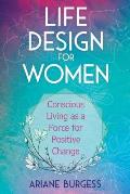 Life Design for Women Conscious Living as a Force for Positive Change