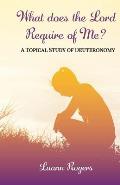 What Does the Lord Require of Me: A Topical Study of Deuteronomy