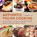 Authentic Polish Cooking: 150 Mouthwatering Recipes, from Old-Country Staples to Exquisite Modern Cuisine