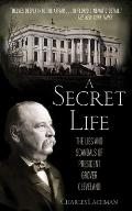 Secret Life The Lies & Scandals of President Grover Cleveland