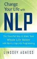 Change Your Life with Nlp The Powerful Way to Make Your Whole Life Better with Neuro Linguistic Programming