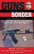 Guns Across the Border: How and Why the US Government Smuggled Guns Into Mexico: The Inside Story
