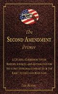 The Second Amendment Primer: A Citizen's Guidebook to the History, Sources, and Authorities for the Constitutional Guarantee of the Right to Keep a
