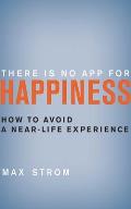 There Is No App for Happiness How to Avoid a Near Life Experience