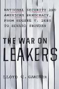 War on Leakers A Secret History of National Security from Daniel Ellsberg to Edward Snowden