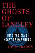 Ghosts of Langley Into the CIAs Heart of Darkness
