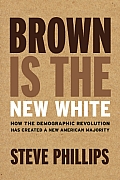 Brown Is the New White: How the Demographic Revolution Has Created a New American Majority