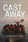 Cast Away Five Remarkable Stories of Survival from Europes Refugee Crisis