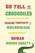 Go Tell the Crocodiles Chasing Prosperitys Shadow in Mozambique