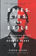 Spies Lies & Exile The Extraordinary Story of Russian Double Agent George Blake