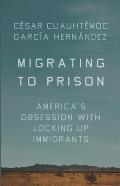 Migrating to Prison Americas Obsession with Locking Up Immigrants