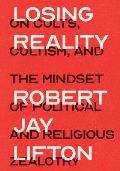 Losing Reality On Cults Cultism & the Mindset of Political & Religious Zealotry