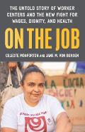 On the Job The Untold Story of Americas Work Centers & the New Fight for Wages Dignity & Health