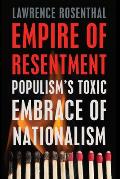 Empire of Resentment Populisms Toxic Embrace of Nationalism