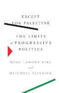 Except for Palestine The Limits of Progressive Politics