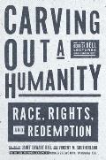 Carving Out a Humanity Race Rights & Redemption
