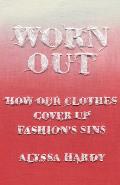 Worn Out How Our Clothes Cover Up Fashions Sins