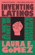Inventing Latinos A New Story of American Racism
