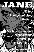 Jane The Legendary Story of the Underground Abortion Service 1968 1973