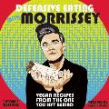 Defensive Eating with Morrissey Vegan Recipes from the One You Left Behind
