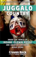 Juggalo Country: Inside the World of Insane Clown Posse and America's Weirdest Mainstream Music Scene