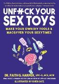 Unfuck Your Sex Toys Make Your Own DIY Tools & MacGyver Your Sexytimes