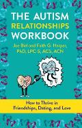 Autism Relationships Workbook The How Thrive in Friendships Dating & Relationships