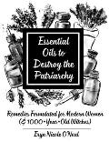 Essential Oils to Destroy the Patriarchy Remedies Formulated for Modern Women & 1000 Year Old Witches