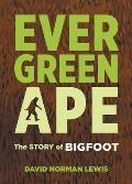 Evergreen Ape The Story of Bigfoot