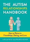 Autism Relationships Handbook The How to Thrive in Friendships Dating & Love