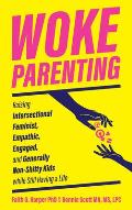 Woke Parenting Raising Intersectional Feminist Empathic Engaged & Generally Non Shitty Kids