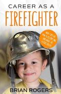 Career As A Firefighter: What They Do, How to Become One, and What the Future Holds!