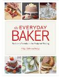 Everyday Baker Essential Techniques & Recipes for Foolproof Baking