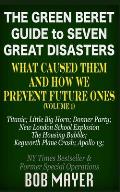 The Green Beret Guide to Seven Great Disasters: What Caused Them and How We Prevent Future Ones