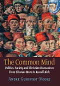 The Common Mind: Politics, Society and Christian Humanism from Thomas More to Russell Kirk