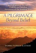 A Pilgrimage Beyond Belief: Spiritual Journeys through Christian and Buddhist Monasteries of the American West