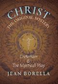 Christ the Original Mystery: Esoterism and the Mystical Way, With Special Reference to the Works of Ren? Gu?non
