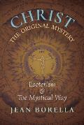 Christ the Original Mystery: Esoterism and the Mystical Way, With Special Reference to the Works of Ren? Gu?non