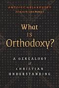 What Is Orthodoxy A Genealogy of Christian Understanding