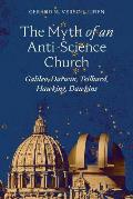 The Myth of an Anti-Science Church: Galileo, Darwin, Teilhard, Hawking, Dawkins
