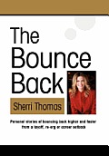 The Bounce Back: Personal Stories of Bouncing Back Faster and Higher from a Layoff, Re-org or Career Setback