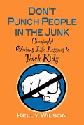 Dont Punch People in the Junk Seemingly Obvious Life Lessons to Teach Kids