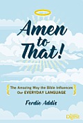 Amen to That!: The Amazing Way the Bible Influences Our Everyday Language