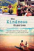 Kindess Diaries How One Man Travelled the World on the Goodwill of Strangers
