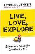 Live Love Explore Discover the Way of the Traveler a Roadmap to the Life You Were Meant to Live