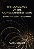The Language of the Consciousness Soul: A Guide to Rudolf Steiner's Leading Thoughts