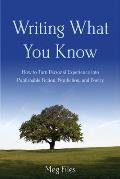 Writing What You Know How to Turn Personal Experiences Into Publishable Fiction Nonfiction & Poetry